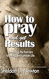 How To Pray And Get Results: Removing the Barriers Blocking Your Prayer Life (Prayer Series Vol 1)