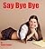 Say Bye Bye