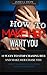 How to Make Her Want You: 10 Easy Ways to Stop Chasing Her and Make Her Chase You (Dating and Relationship Tips for Modern Men and Women)