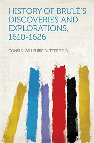 History of Brulé's Discoveries and Explorations, 1610-1626 (Kindle Edition)