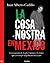 La cosa nostra en México by Juan Alberto Cedillo