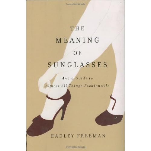 The Meaning of Sunglasses And a Guide to Almost All Things Fashionable