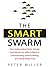 The Smart Swarm: How Understanding Flocks, Schools, and Colonies Can Make Us Better at Communicating, Decision Making, and Getting Things Done