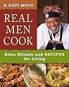 Real Men Cook: Rites, Rituals, and Recipes for Living Real Men Cook: Rites, Rituals, and Recipes for Living