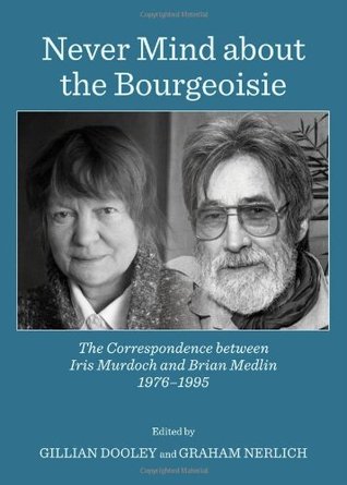 Never Mind about the Bourgeoisie: The Correspondence between Iris Murdoch and Brian Medlin 1976-1995