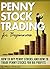 Penny Stock Trading for Beginners: How to Buy Penny Stocks and How to Trade Penny Stocks for Big Profits