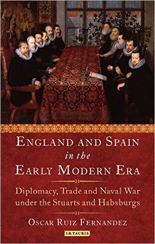 England and Spain in the Early Modern Era: Diplomacy, Trade and Naval War Under the Stuarts and Habsburgs