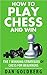 Chess: How to Play Chess an...