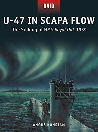 U-47 in Scapa Flow - The Sinking of HMS Royal Oak 1939 (Raid Book 33)