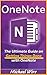 OneNote: The Ultimate Guide on Getting Things Done with OneNote (How to Use Onenote, Time Management, Evernote, Onenote Secrets)