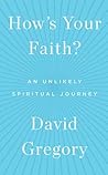 How's Your Faith?: An Unlikely Spiritual Journey How's Your Faith?: An Unlikely Spiritual Journey