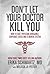 Don't Let Your Doctor Kill You: How to Beat Physician Arrogance, Corporate Greed and a Broken System