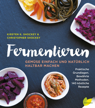 Fermentieren. Gemüse einfach und natürlich haltbar machen. Praktische Grundlagen. Bewährte Methoden. 140 köstliche Rezepte