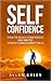 Self-Confidence - How to Build Confidence and Master Conflict Management Skills: Conflict Resolution, Building Confidence, Sexually Confident Wife, Confident ... Conflict Resolution, Conflict Management)