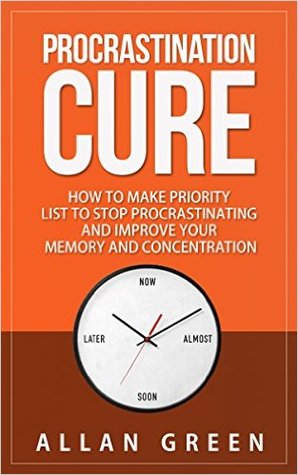 Procrastination Cure: How to Make Priority List to Stop Procrastinating and Improve Your Memory and Concentration (Procrastinator, Getting Things Done, Procrastinator, Improve Memory)