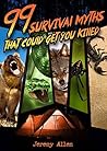 99 Survival Myths: That Could Get You Killed 99 Survival Myths: That Could Get You Killed