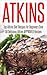 Atkins Diet: ATKINS Ultimate Diet Recipes! - Top Atkins Diet Recipes for Beginners Over 50 Delicious Atkins APPROVED Recipes (atkins, atkins diet, atkins ... weight loss, paleo, gluten free, diet plan)