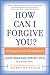 How Can I Forgive You?