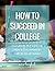How to Succeed in College: ...