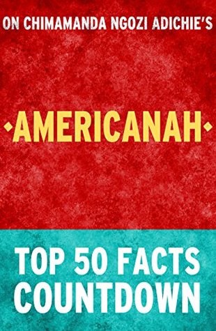 Americanah: by Chimamanda Ngozi Adichie: Top 50 Facts Coutndown: Reach the #1 Fact (Kindle Edition)