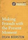 Making Friends with the Present Moment