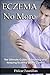 Eczema No More - The Ultimate Guide to Knowing and Keeping Eczema Under Control: Getting Rid of Eczema Naturally