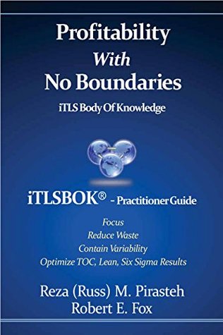Profitability With No Boundaries: iTLSBOK® (iTLS Body of Knowledge) Practitioner Guide - Optimizing TOC, Lean, Six Sigma Results