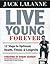 Live Young Forever: 12 Steps to Optimum Health, Fitness and Longevity