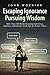 Escaping Ignorance - Pursuing Wisdom: More Than 150 Stories Revealing God's Grace, Guidance, and Goodness