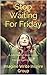 Stop Waiting for Friday