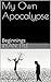 My Own Apocalypse: Beginnings