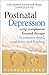 The Compassionate Mind Approach To Postnatal Depression: Using Compassion Focused Therapy to Enhance Mood, Confidence and Bonding