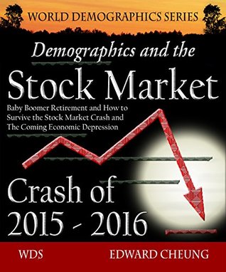 Demographics and the Stock Market Crash of 2015 - 2016: Baby Boomer Retirement and How to Survive the Stock Market Crash and The Coming Economic Depression (WDS: World Demographics Series)