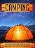 Camping: Discover 8 Beginner Tips And Tricks To Making Your First Camping Trip Amazingly Fun (Camping, Outdoor Survival, Camping Guide, Camping Outdoors)