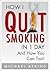 How I Quit Smoking in 1 Day... And How You Can Too!: How to Build the Right Mindset & Habits to Quit Smoking Easily... & Fast!