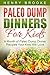 Dump Dinners: Paleo Dump Dinners For Kids - A Month of Paleo Dump Dinner Recipes Your Kids Will Love