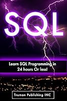 SQL: Learn SQL DataBase Programming in 24 hours Or Less! (sql, mysql, sql server, php mysql, php and mysql web development, sql 2012, sql cookbook)
