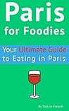 Paris for Foodies: Your Ultimate Guide to Eating in Paris