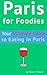 Paris for Foodies: Your Ultimate Guide to Eating in Paris