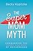 SuperMom Myth by Becky Kopitzke SuperMom Myth by Becky Kopitzke