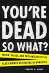 You're Dead—So What?: Media, Police, and the Invisibility of Black Women as Victims of Homicide