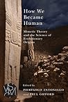 How We Became Human: Mimetic Theory and the Science of Evolutionary Origins (Studies in Violence, Mimesis & Culture)