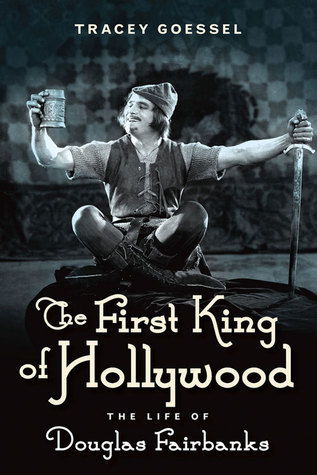The First King of Hollywood: The Life of Douglas Fairbanks (Hardcover)