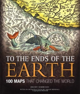 To the Ends of the Earth: 100 Maps That Changed the World (Hardcover)