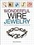 Wonderful Wire Jewelry: Make 30+ Bracelets, Earrings, Necklaces, and More