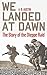 We Landed at Dawn: The Story of the Dieppe Raid