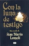 Con la luna de testigo by Ana María Lomelí Con la luna de testigo by Ana María Lomelí