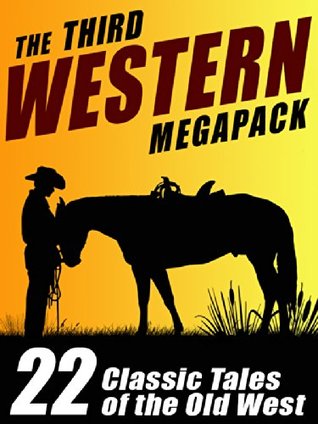 The Third Western Megapack: 22 Classic Tales of the Old West (Kindle Edition)