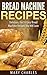 Bread Machine Recipes: Delicious, Fast & Easy Bread Machine Recipes You Will Love