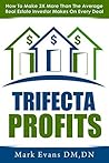 Trifecta Profits: How To Make 3X More Than The Average Real Estate Investor Makes On Every Deal Trifecta Profits: How To Make 3X More Than The Average Real Estate Investor Makes On Every Deal